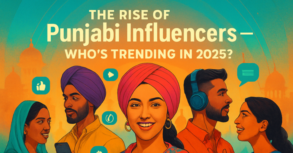 The Rise of Punjabi Influencers – Who’s Trending in 2025?